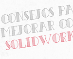 consejos para mejorar el uso de solidworks